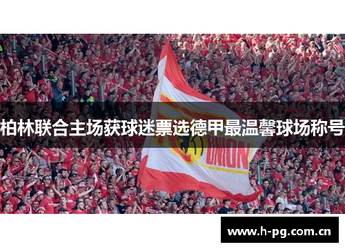 柏林联合主场获球迷票选德甲最温馨球场称号